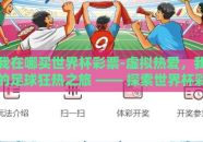 我在哪买世界杯彩票-虚拟热爱，我的足球狂热之旅 —— 探索世界杯彩票的购彩乐趣