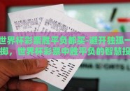 世界杯彩票胜平负都买-避开独孤一掷，世界杯彩票中胜平负的智慧投注策略