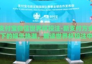 支付宝微信世界杯投注-新支付方式下的娱乐热潮，解读世界杯投注中的支付宝与微信