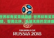 世界杯有奖竞猜题目-世界杯有奖竞猜，智勇比拼，乐趣无限的足球盛事