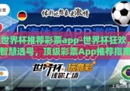世界杯推荐彩票app-世界杯狂欢，智慧选号，顶级彩票App推荐指南