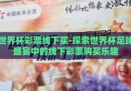 世界杯彩票线下买-探索世界杯足球盛宴中的线下彩票购买乐趣