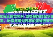 微信直播世界杯-激情燃烧的数字盛事，微信直播世界杯的足球狂欢新篇章