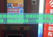 世界杯彩票论坛-世界杯彩票激情碰撞，揭秘另类战场——世界杯彩票论坛的独特魅力