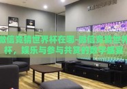 微信竞猜世界杯在哪-微信竞猜世界杯，娱乐与参与共赏的数字盛宴