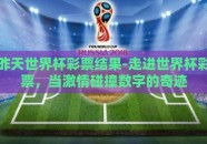 昨天世界杯彩票结果-走进世界杯彩票，当激情碰撞数字的奇迹