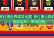 支付宝世界杯怎么买-支付宝世界杯，轻松买票，快乐观赛