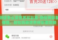 微信怎么买世界杯彩票-微信购彩新体验，轻松玩转世界杯彩票攻略