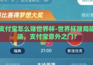 支付宝怎么赌世界杯-世界杯赌局陷阱，支付宝意外之门？