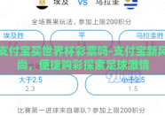支付宝买世界杯彩票吗-支付宝新风尚，便捷购彩探索足球激情