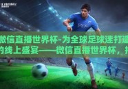 微信直播世界杯-为全球足球迷打造的线上盛宴——微信直播世界杯，指尖上的绿茵赛场
