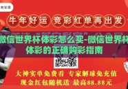 微信世界杯体彩怎么买-微信世界杯体彩的正确购彩指南