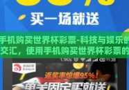 手机购买世界杯彩票-科技与娱乐的交汇，使用手机购买世界杯彩票的便捷性与挑战