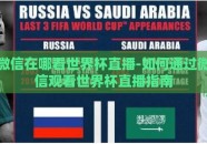 微信在哪看世界杯直播-如何通过微信观看世界杯直播指南