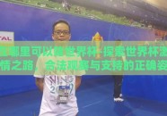 在哪里可以赌世界杯-探索世界杯激情之路，合法观赛与支持的正确姿势
