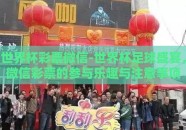 世界杯彩票微信-世界杯足球盛宴，微信彩票的参与乐趣与注意事项