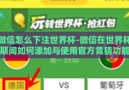 微信怎么下注世界杯-微信在世界杯期间如何添加与使用官方竞猜功能