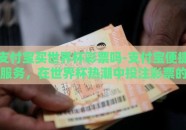 支付宝买世界杯彩票吗-支付宝便捷服务，在世界杯热潮中投注彩票的全新体验