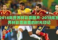 2018年世界杯彩票图片-2018年世界杯彩票画面的时光印记