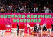 男篮世界杯竞猜-男篮世界杯竞猜，激情与智慧的碰撞