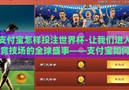 支付宝怎样投注世界杯-让我们进入竞技场的全球盛事——支付宝如何助力足球迷的激情时刻，2022世界杯投注指南