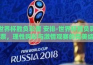 世界杯胜负彩票 安排-世界杯胜负彩票，理性购彩与激情观赛的完美结合