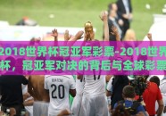 2018世界杯冠亚军彩票-2018世界杯，冠亚军对决的背后与全球彩票风潮