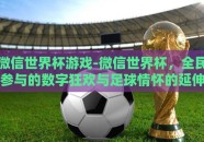 微信世界杯游戏-微信世界杯，全民参与的数字狂欢与足球情怀的延伸