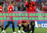 世界杯点球大战彩票-足球激情与策略艺术，揭秘世界杯点球大战中的彩票魅力