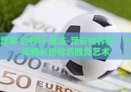 足彩 世界杯 玩法-足彩世界杯，一场精彩绝伦的胜负艺术