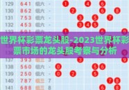 世界杯彩票龙头股-2023世界杯彩票市场的龙头股考察与分析