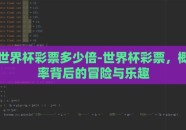 世界杯彩票多少倍-世界杯彩票，概率背后的冒险与乐趣