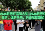 2026世界杯竞猜大奖-2026世界杯竞猜，逐梦未来，共鉴足球盛宴