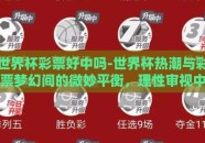 世界杯彩票好中吗-世界杯热潮与彩票梦幻间的微妙平衡，理性审视中奖概率