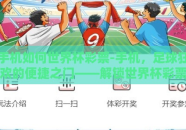 手机如何世界杯彩票-手机，足球狂欢的便捷之门——解锁世界杯彩票的现代手段