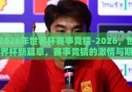 2026年世界杯赛事竞猜-2026，世界杯新篇章，赛事竞猜的激情与期待