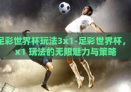 足彩世界杯玩法3x1-足彩世界杯，3x1 玩法的无限魅力与策略