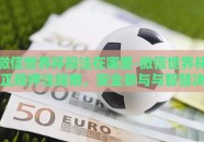微信世界杯投注在哪里-微信世界杯正规押注指南，安全参与与智慧决策