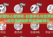 彩票中心世界杯-彩票中心与世界杯，结合激情与梦想的独特舞台