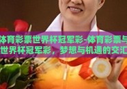 体育彩票世界杯冠军彩-体育彩票与世界杯冠军彩，梦想与机遇的交汇