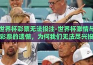 世界杯彩票无法投注-世界杯激情与彩票的遗憾，为何我们无法尽兴投注