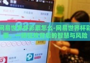 网易世界杯彩票怎么-网易世界杯彩票，一场狂欢背后的智慧与风险