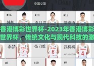 香港博彩世界杯-2023年香港博彩世界杯，传统文化与现代科技的激情碰撞