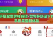 手机买世界杯竞猜-世界杯热潮下的手机竞猜新体验