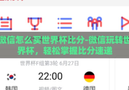 微信怎么买世界杯比分-微信玩转世界杯，轻松掌握比分速递