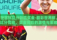 世界杯比分彩票奖金-精彩世界杯，比分竞猜，奖金背后的激情与策略