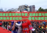 足球彩票世界杯开奖-足球彩票与世界杯开奖的狂欢——理性与激情交织的盛宴