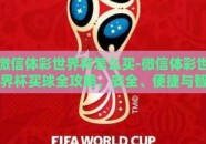 微信体彩世界杯怎么买-微信体彩世界杯买球全攻略，安全、便捷与智慧并重