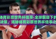 体育彩票世界杯倍率-全球瞩目下的决策，揭秘体育彩票世界杯倍率之道