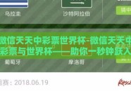 微信天天中彩票世界杯-微信天天中彩票与世界杯——助你一秒钟跃入梦想的奖台
